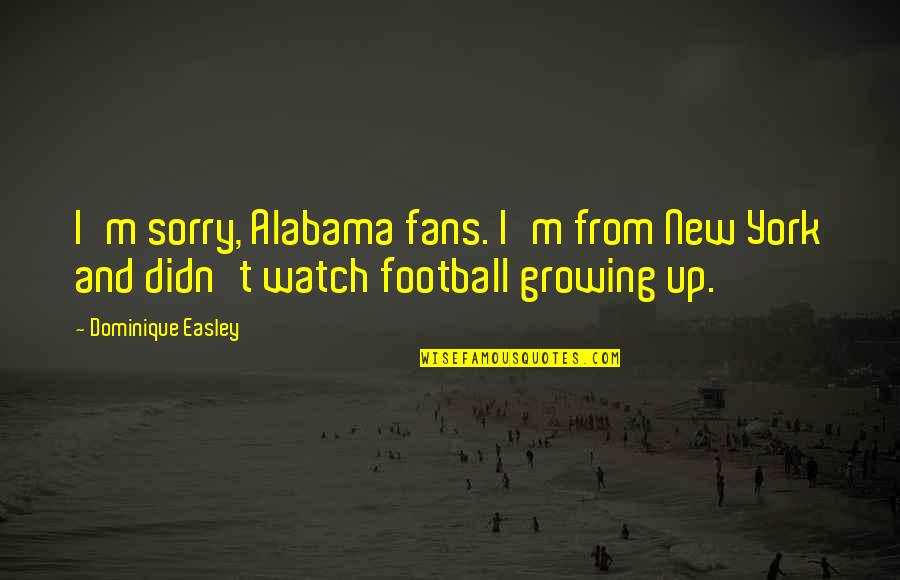 Alabama Fans Quotes By Dominique Easley: I'm sorry, Alabama fans. I'm from New York