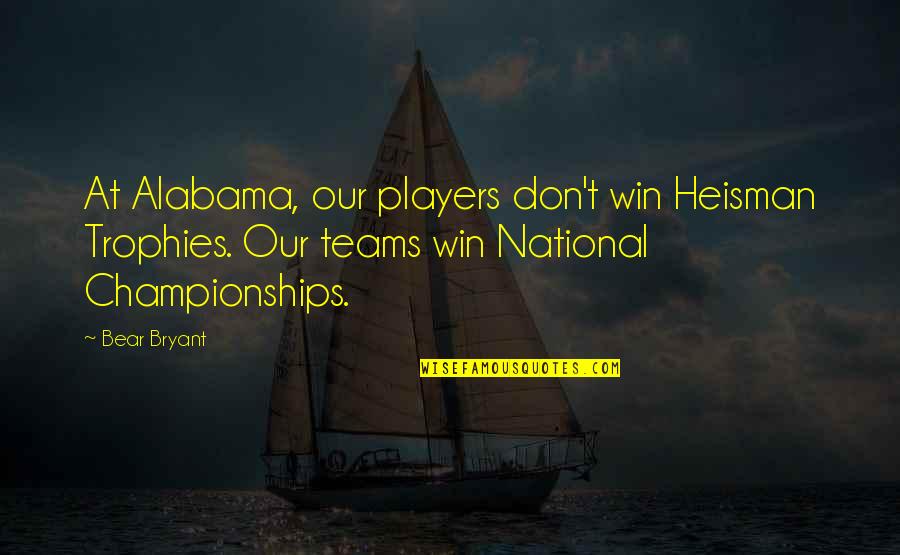 Alabama Quotes By Bear Bryant: At Alabama, our players don't win Heisman Trophies.