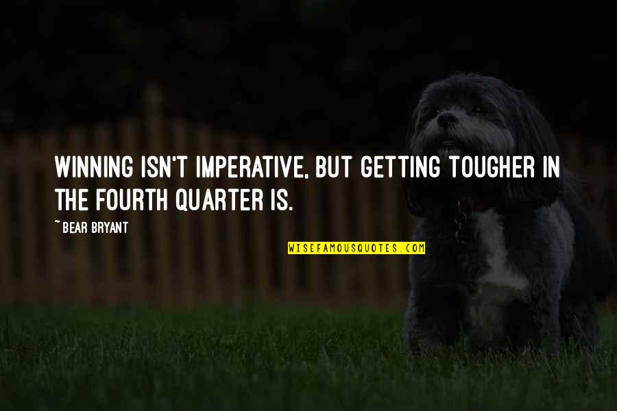 Alabama Quotes By Bear Bryant: Winning isn't imperative, but getting tougher in the