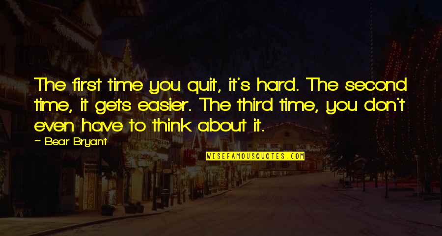 Alabama Quotes By Bear Bryant: The first time you quit, it's hard. The