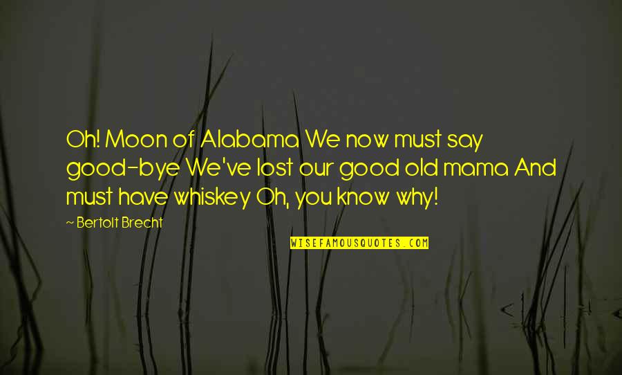 Alabama Quotes By Bertolt Brecht: Oh! Moon of Alabama We now must say