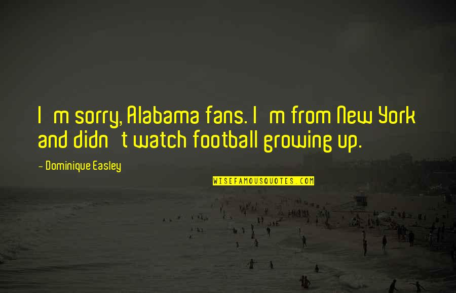 Alabama Quotes By Dominique Easley: I'm sorry, Alabama fans. I'm from New York