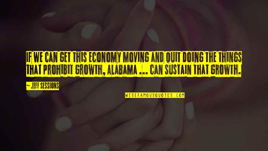 Alabama Quotes By Jeff Sessions: If we can get this economy moving and