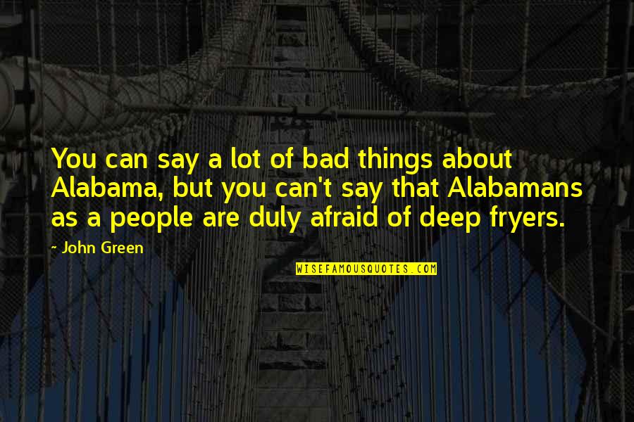 Alabama Quotes By John Green: You can say a lot of bad things