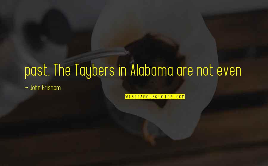 Alabama Quotes By John Grisham: past. The Taybers in Alabama are not even