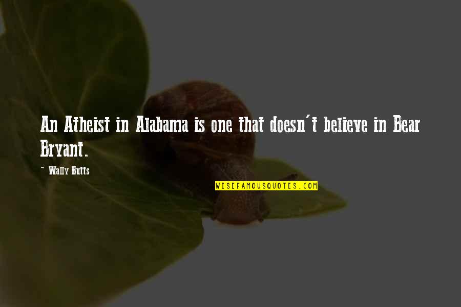 Alabama Quotes By Wally Butts: An Atheist in Alabama is one that doesn't