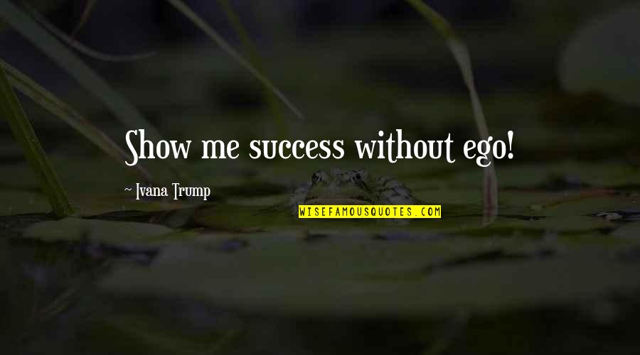 Alabama Shakes Lyric Quotes By Ivana Trump: Show me success without ego!