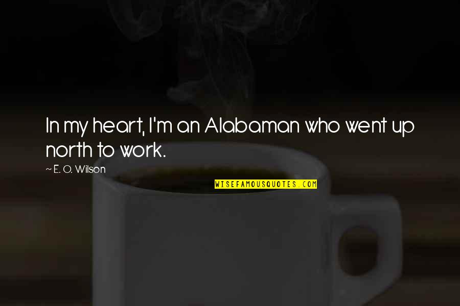 Alabaman Quotes By E. O. Wilson: In my heart, I'm an Alabaman who went
