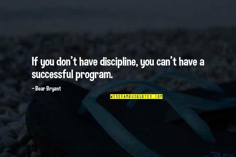 Alabama's Quotes By Bear Bryant: If you don't have discipline, you can't have