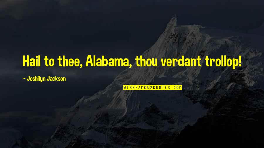 Alabama's Quotes By Joshilyn Jackson: Hail to thee, Alabama, thou verdant trollop!