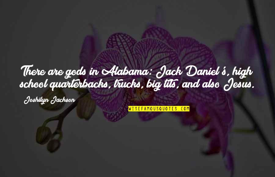 Alabama's Quotes By Joshilyn Jackson: There are gods in Alabama: Jack Daniel's, high