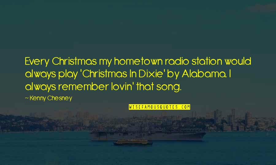 Alabama's Quotes By Kenny Chesney: Every Christmas my hometown radio station would always