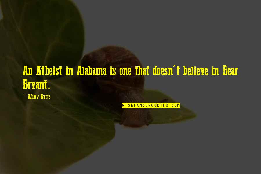Alabama's Quotes By Wally Butts: An Atheist in Alabama is one that doesn't