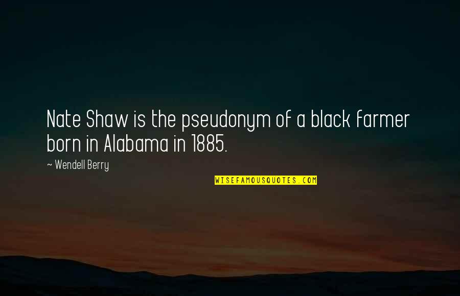 Alabama's Quotes By Wendell Berry: Nate Shaw is the pseudonym of a black