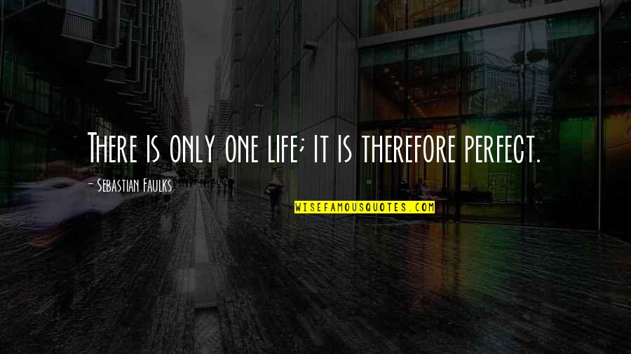 Alabamians Quotes By Sebastian Faulks: There is only one life; it is therefore