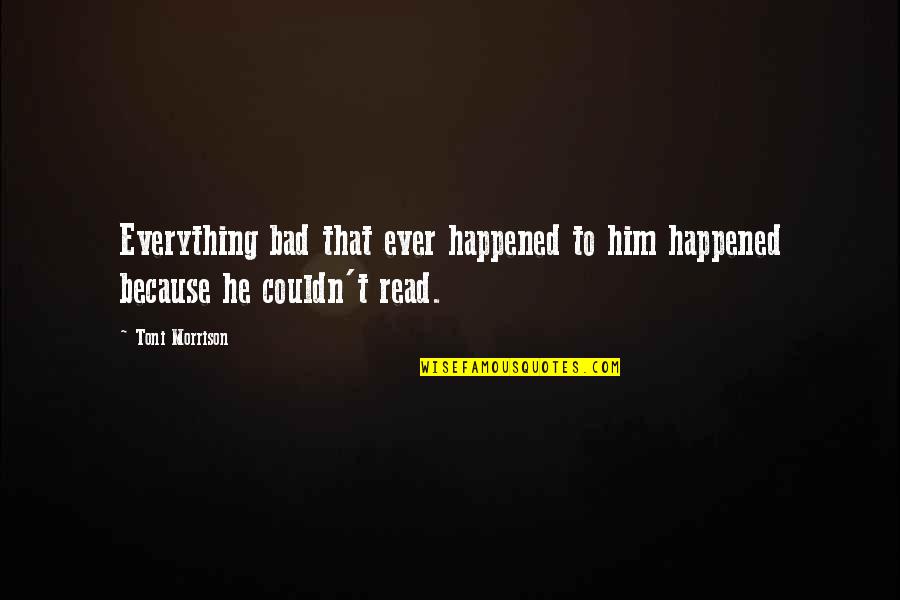 Alabang Town Quotes By Toni Morrison: Everything bad that ever happened to him happened