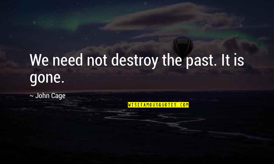 Alabanzas Cristiana Quotes By John Cage: We need not destroy the past. It is Alabanzas Cristiana Quotes By John Cage: We need not destroy the past. It is