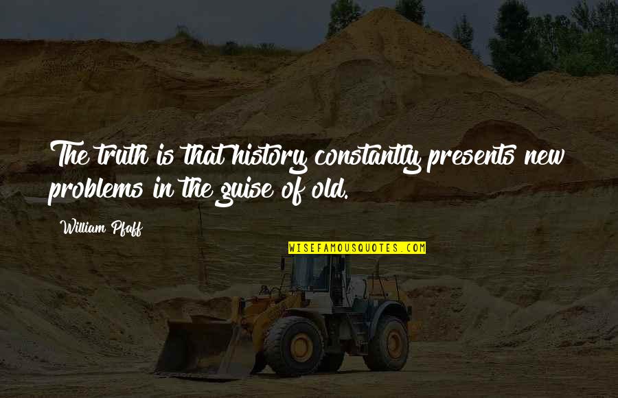 Alabaster Jones Quotes By William Pfaff: The truth is that history constantly presents new