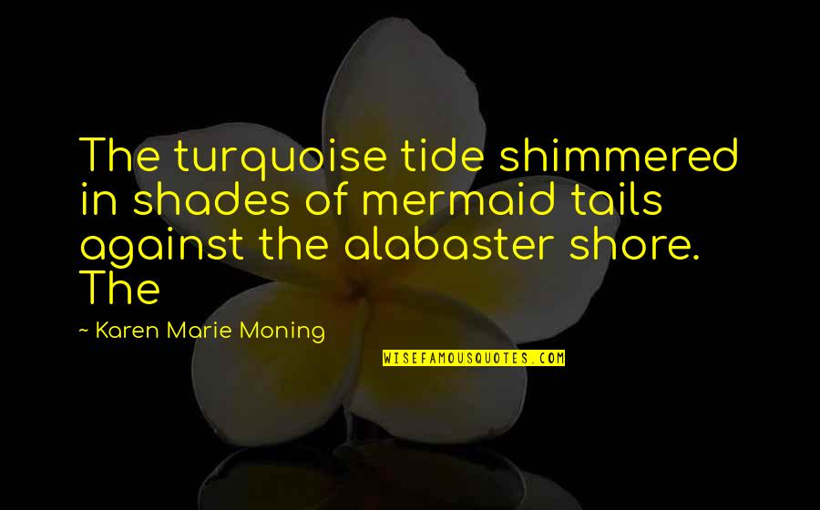 Alabaster Quotes By Karen Marie Moning: The turquoise tide shimmered in shades of mermaid