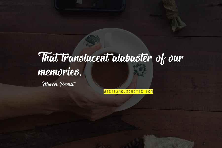 Alabaster Quotes By Marcel Proust: That translucent alabaster of our memories.