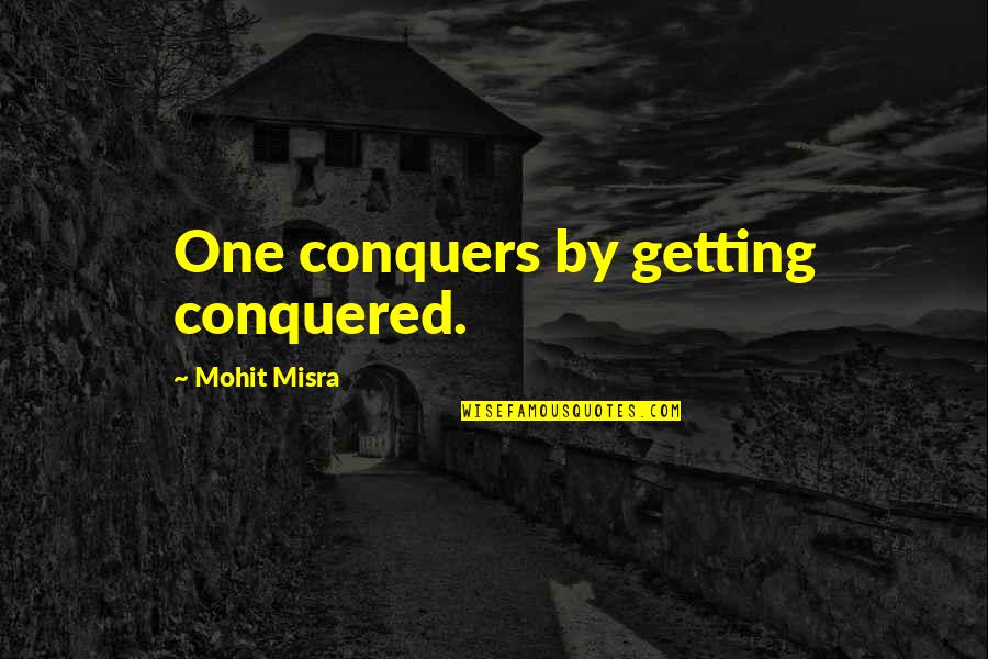 Alabaster Quotes By Mohit Misra: One conquers by getting conquered.