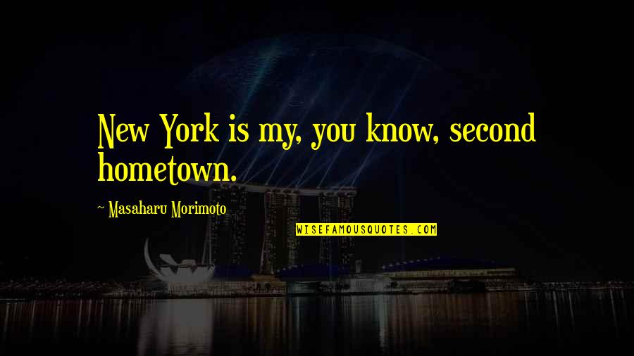 Alabata Phil Quotes By Masaharu Morimoto: New York is my, you know, second hometown. Alabata Phil Quotes By Masaharu Morimoto: New York is my, you know, second hometown.