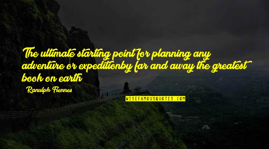 Alaben Ka Quotes By Ranulph Fiennes: The ultimate starting point for planning any adventure