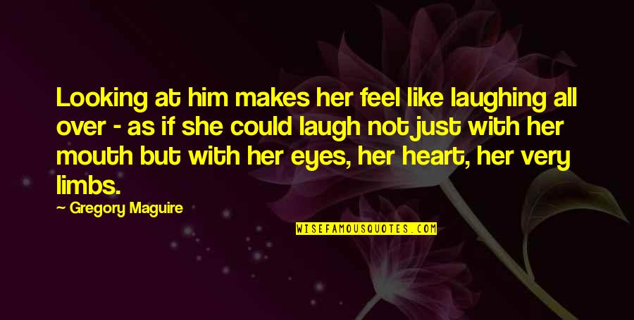Alabora Tamilan Quotes By Gregory Maguire: Looking at him makes her feel like laughing Alabora Tamilan Quotes By Gregory Maguire: Looking at him makes her feel like laughing