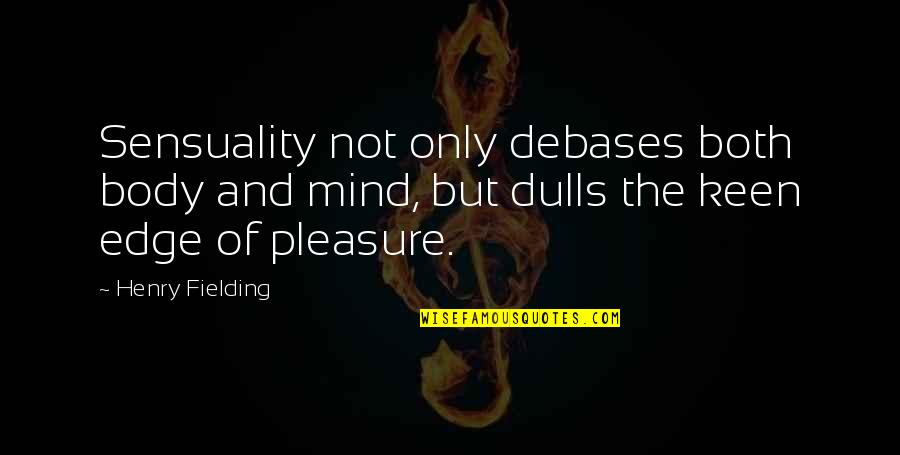Alabora Tamilan Quotes By Henry Fielding: Sensuality not only debases both body and mind, Alabora Tamilan Quotes By Henry Fielding: Sensuality not only debases both body and mind,