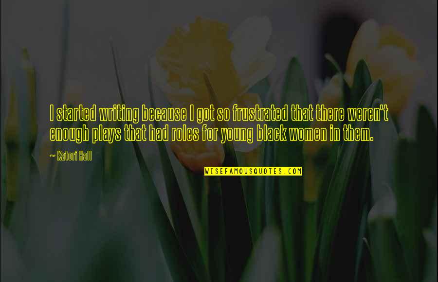 Alabrehas Quotes By Katori Hall: I started writing because I got so frustrated