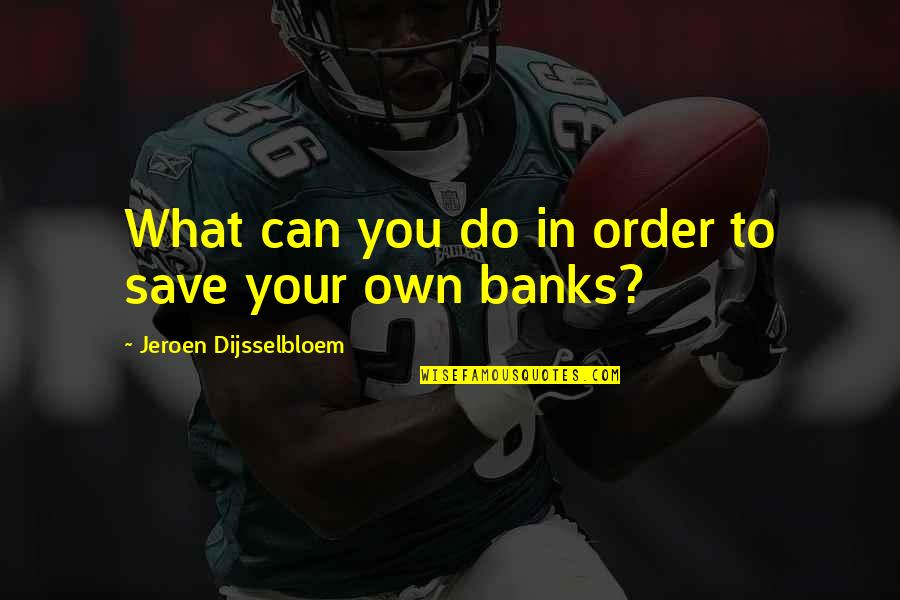 Alacakaranlik 4 Quotes By Jeroen Dijsselbloem: What can you do in order to save