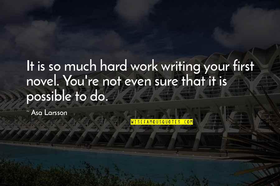 Alacali Quotes By Asa Larsson: It is so much hard work writing your