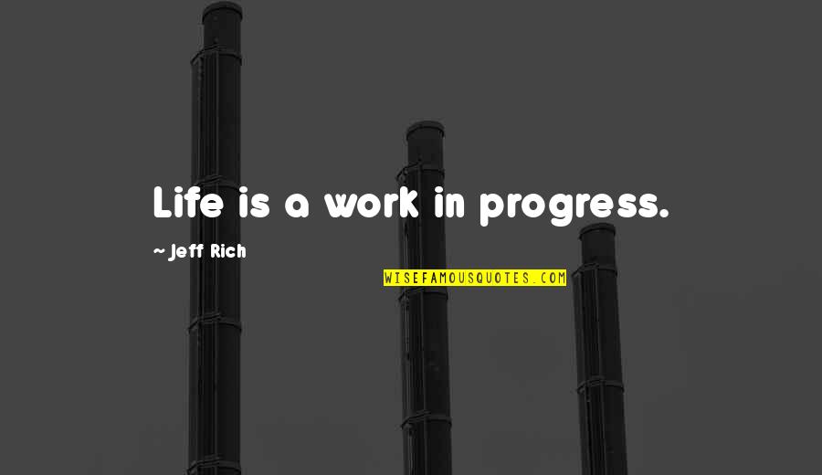 Alacali Quotes By Jeff Rich: Life is a work in progress.