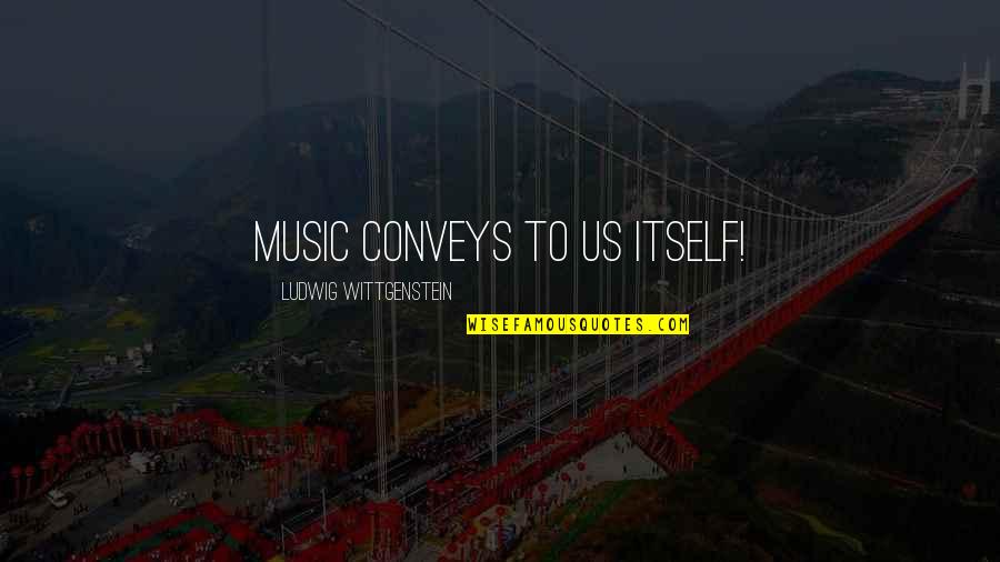Alacali Quotes By Ludwig Wittgenstein: Music conveys to us itself!