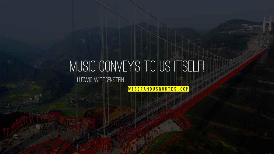 Alacali Quotes By Ludwig Wittgenstein: Music conveys to us itself! Alacali Quotes By Ludwig Wittgenstein: Music conveys to us itself!