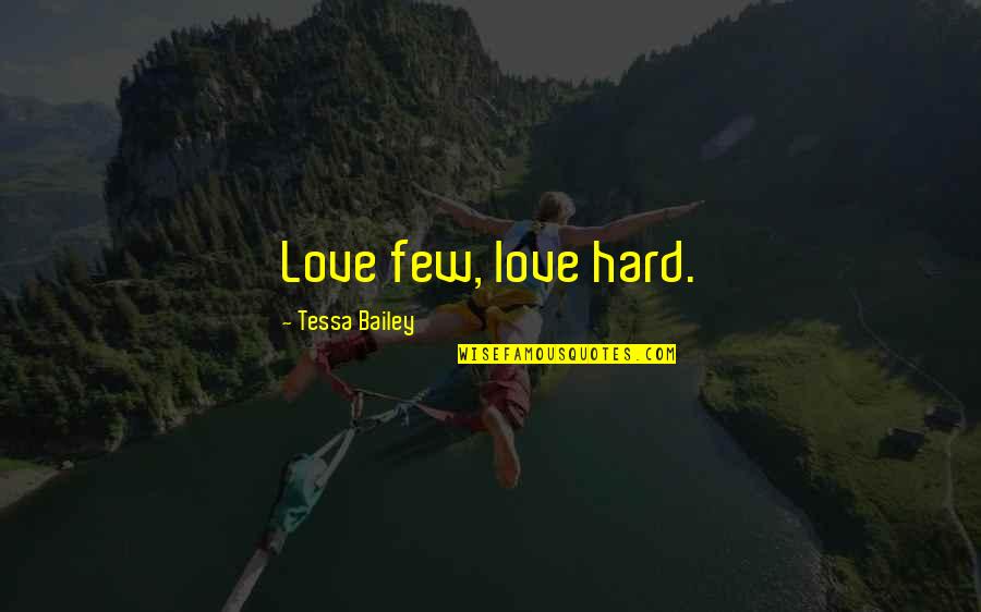 Alacali Quotes By Tessa Bailey: Love few, love hard. Alacali Quotes By Tessa Bailey: Love few, love hard.