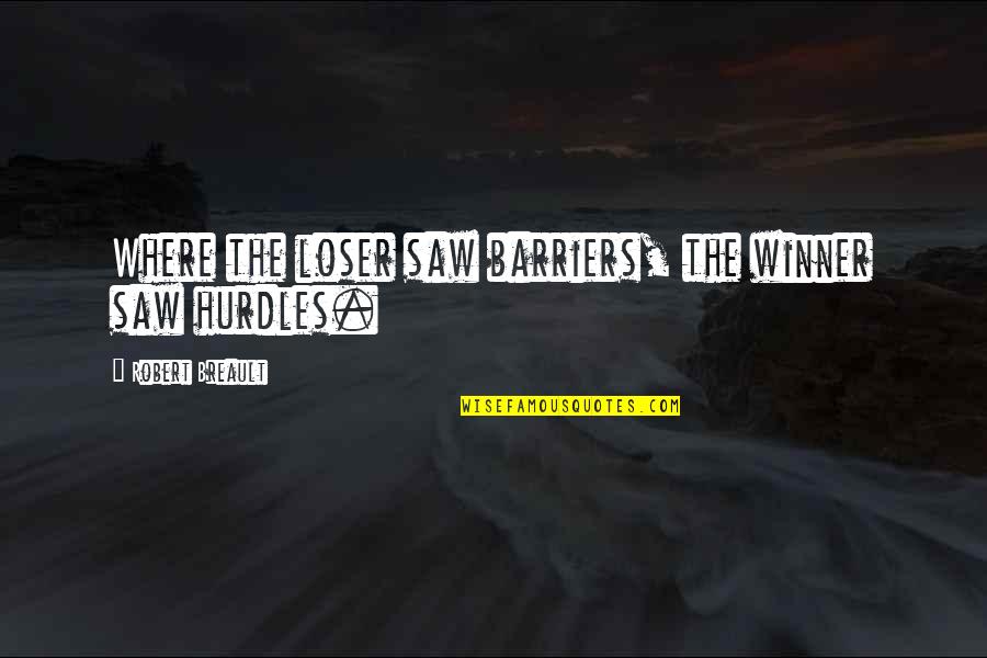 Alacano Quotes By Robert Breault: Where the loser saw barriers, the winner saw Alacano Quotes By Robert Breault: Where the loser saw barriers, the winner saw