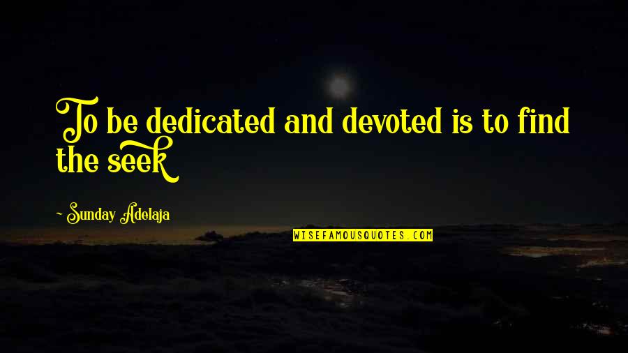 Alacena Definicion Quotes By Sunday Adelaja: To be dedicated and devoted is to find