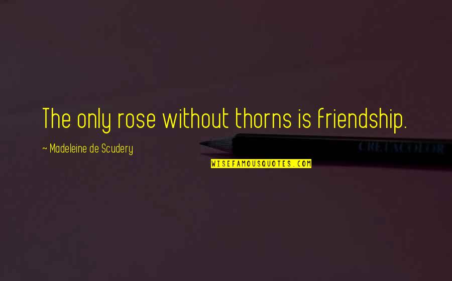 Alachua Quotes By Madeleine De Scudery: The only rose without thorns is friendship.