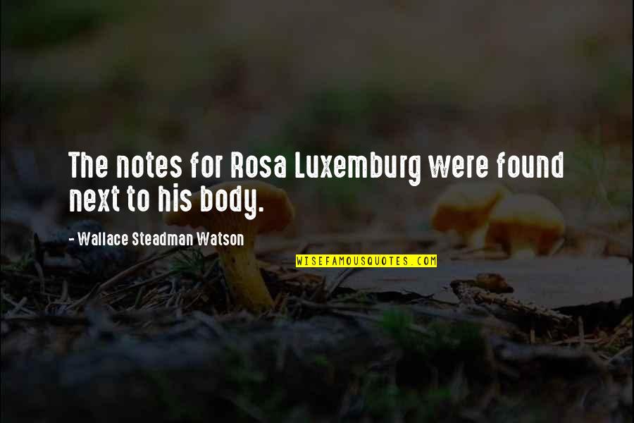 Alacidy Quotes By Wallace Steadman Watson: The notes for Rosa Luxemburg were found next Alacidy Quotes By Wallace Steadman Watson: The notes for Rosa Luxemburg were found next