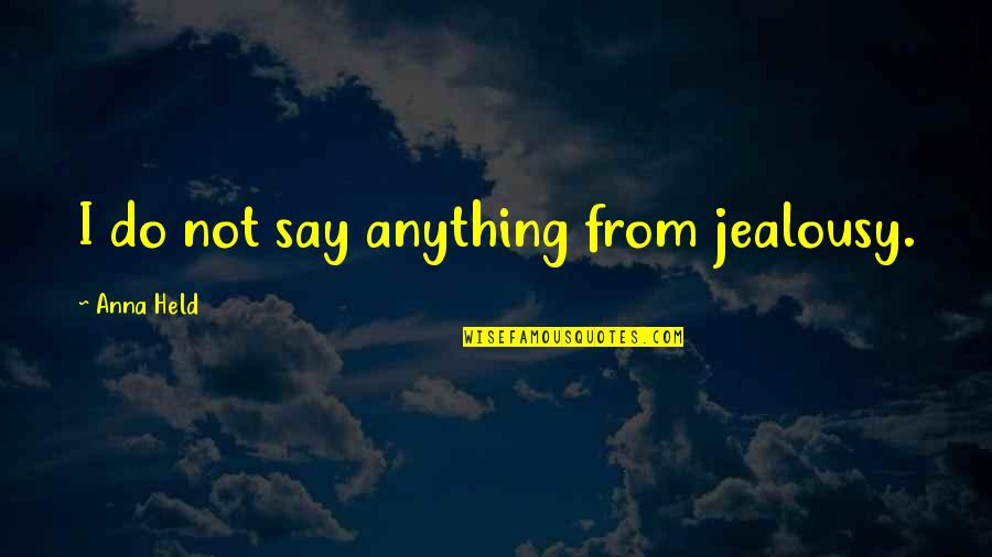 Alackaday Mean Quotes By Anna Held: I do not say anything from jealousy. Alackaday Mean Quotes By Anna Held: I do not say anything from jealousy.