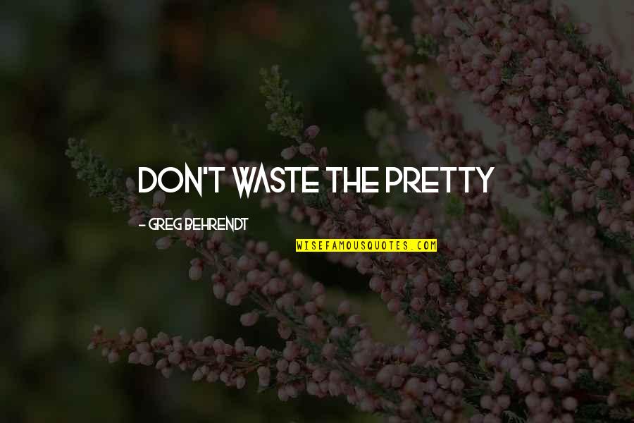 Alackday Quotes By Greg Behrendt: Don't waste the pretty