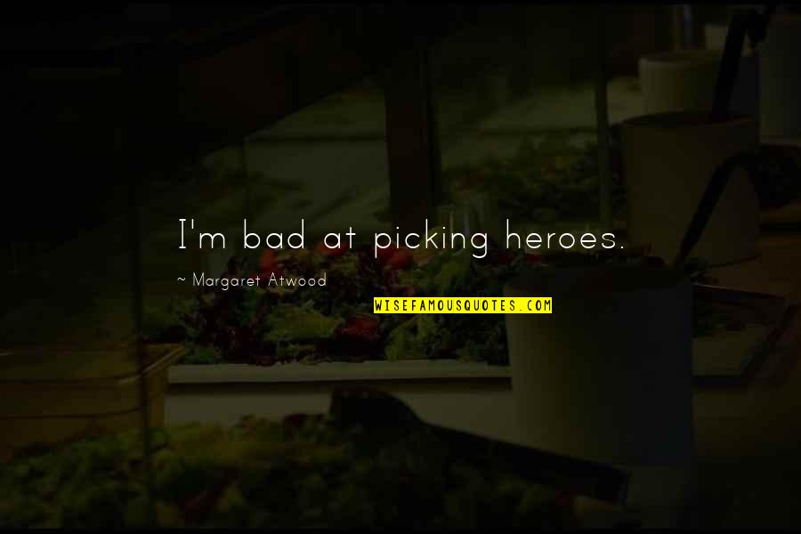 Alacop Quotes By Margaret Atwood: I'm bad at picking heroes. Alacop Quotes By Margaret Atwood: I'm bad at picking heroes.