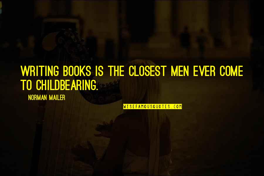 Alacop Quotes By Norman Mailer: Writing books is the closest men ever come Alacop Quotes By Norman Mailer: Writing books is the closest men ever come
