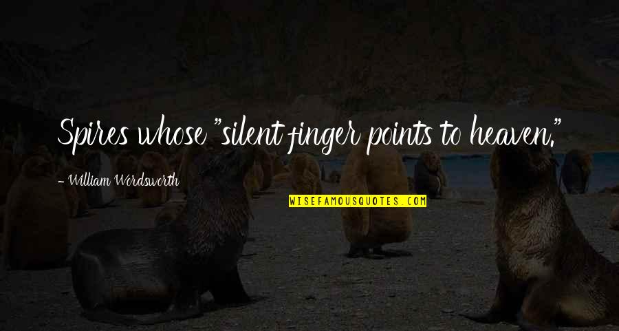 Alacop Quotes By William Wordsworth: Spires whose "silent finger points to heaven." Alacop Quotes By William Wordsworth: Spires whose "silent finger points to heaven."