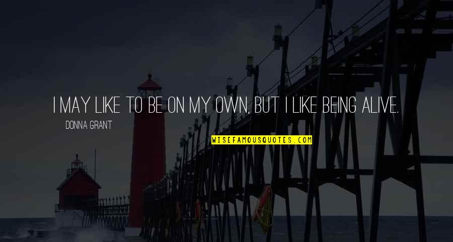 Alacranes De Durango Quotes By Donna Grant: I may like to be on my own, Alacranes De Durango Quotes By Donna Grant: I may like to be on my own,