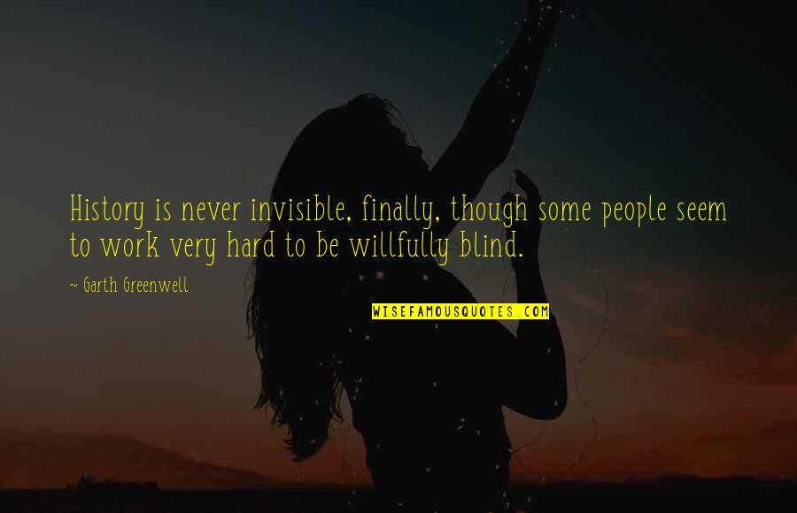 Alacranes Venenosos Quotes By Garth Greenwell: History is never invisible, finally, though some people Alacranes Venenosos Quotes By Garth Greenwell: History is never invisible, finally, though some people