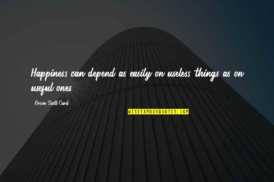 Alacrity Synonyms Quotes By Orson Scott Card: Happiness can depend as easily on useless things