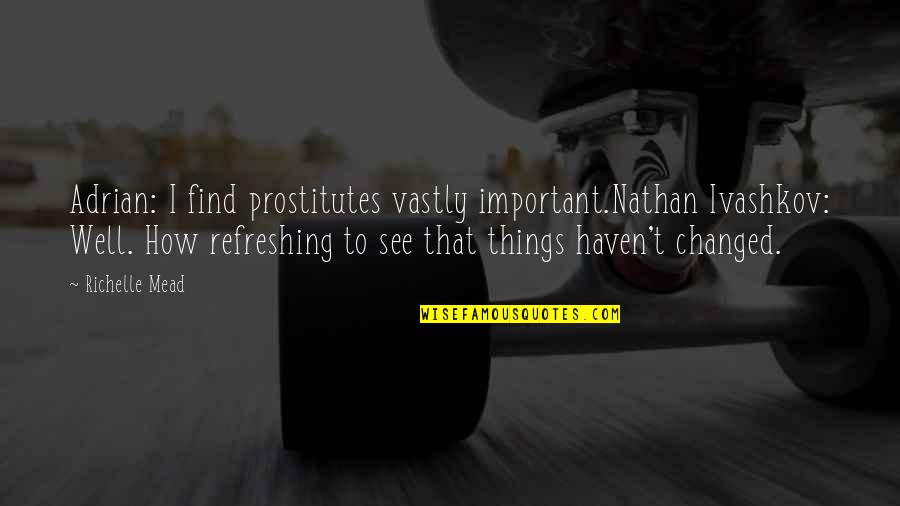 Alacrity Synonyms Quotes By Richelle Mead: Adrian: I find prostitutes vastly important.Nathan Ivashkov: Well.