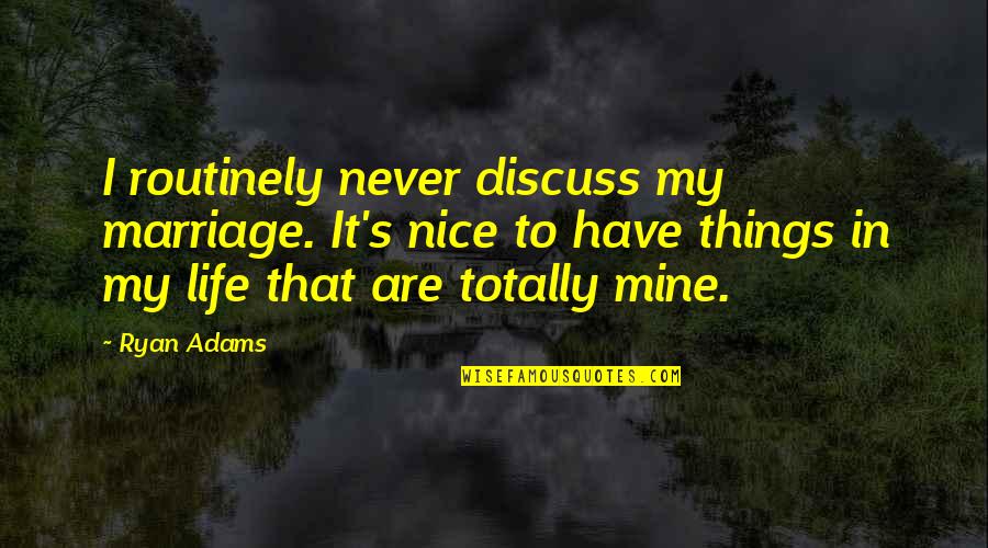 Aladdin Quid Pro Quo Quotes By Ryan Adams: I routinely never discuss my marriage. It's nice